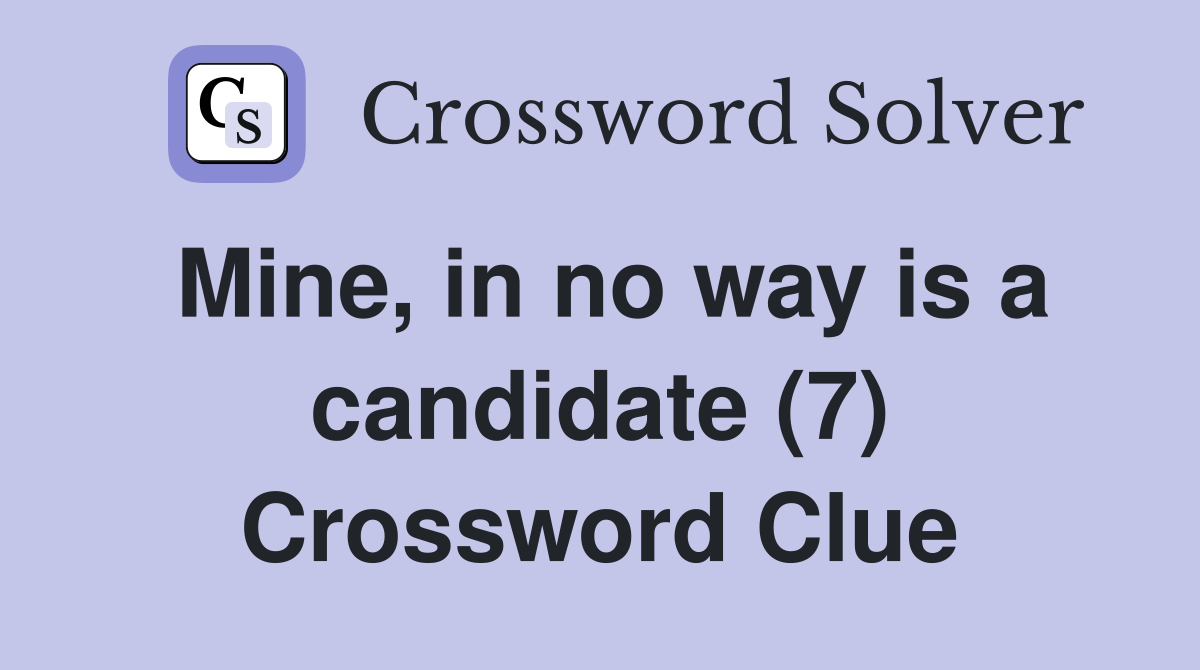 Mine, in no way is a candidate (7) Crossword Clue