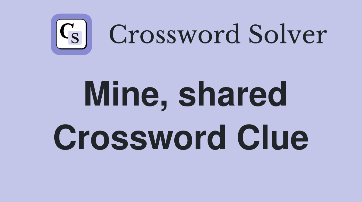 Mine, shared Crossword Clue