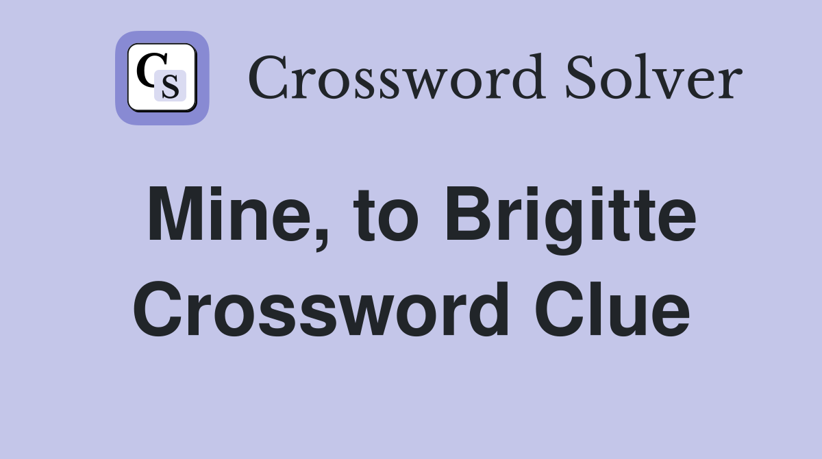 Mine, to Brigitte Crossword Clue