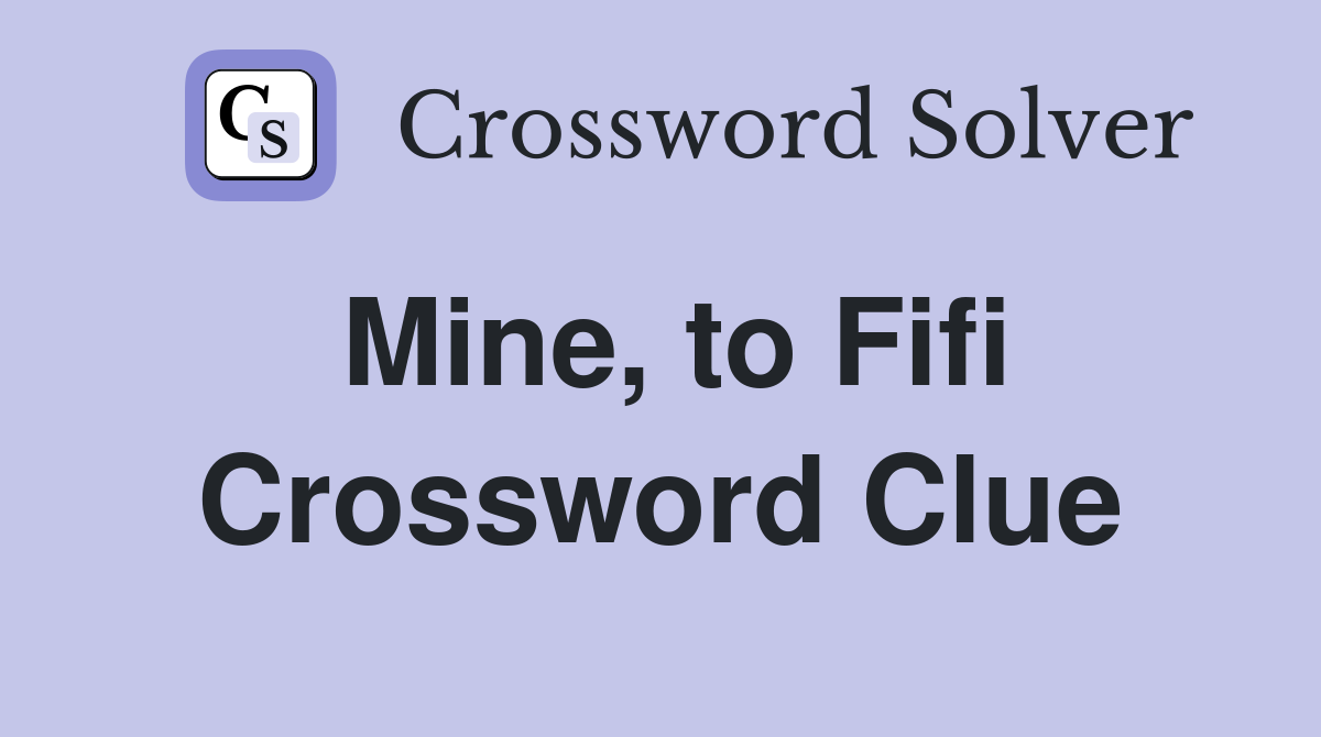 Mine, to Fifi Crossword Clue
