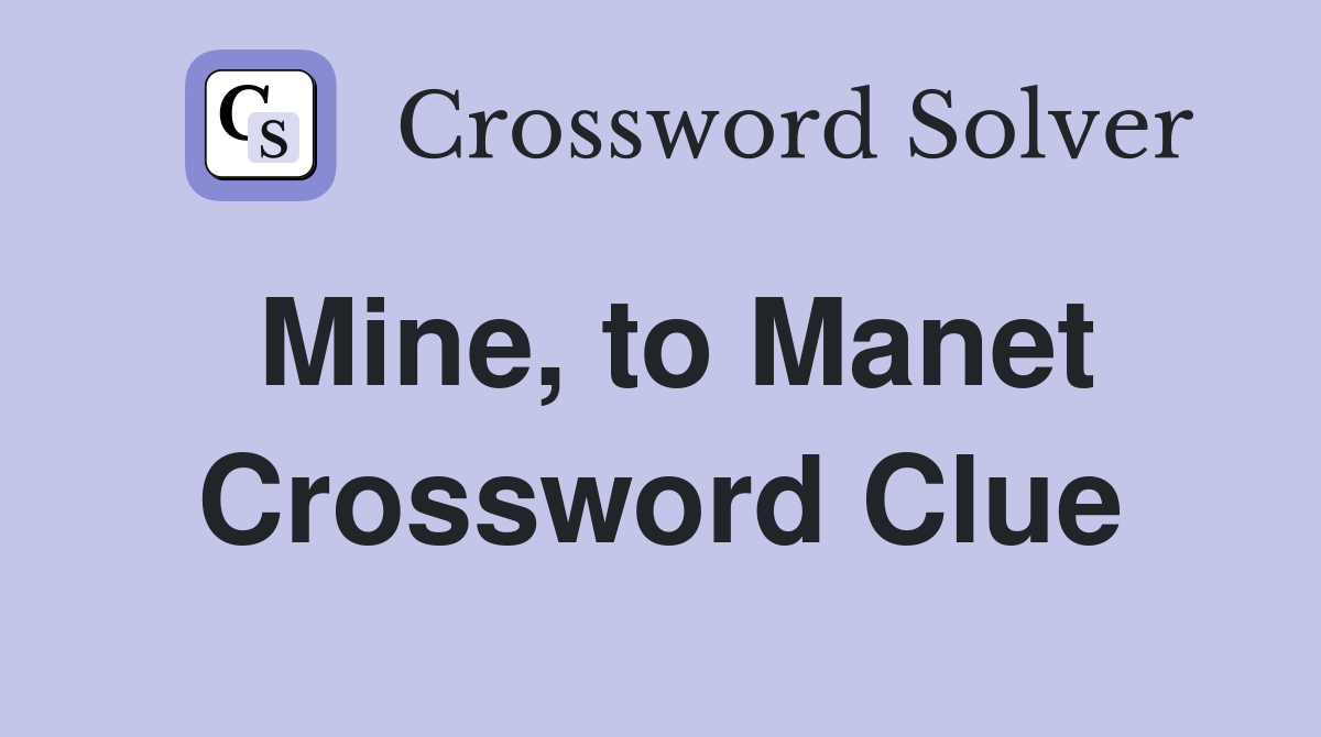 Mine, to Manet Crossword Clue