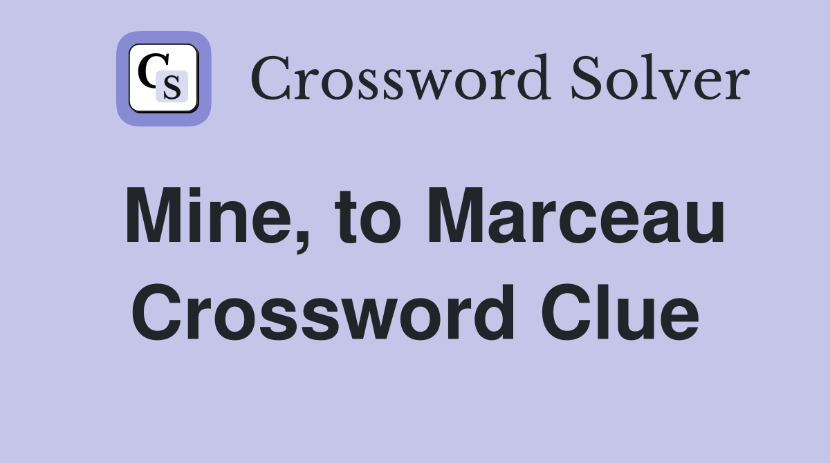 Mine, to Marceau Crossword Clue