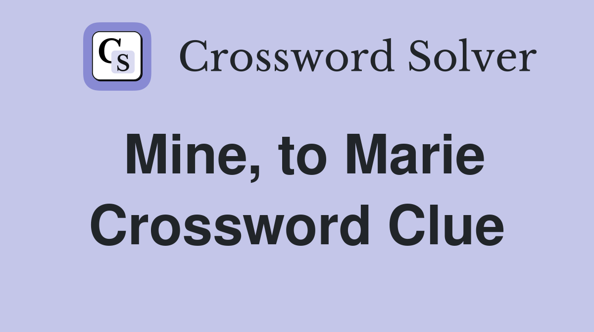 Mine, to Marie Crossword Clue