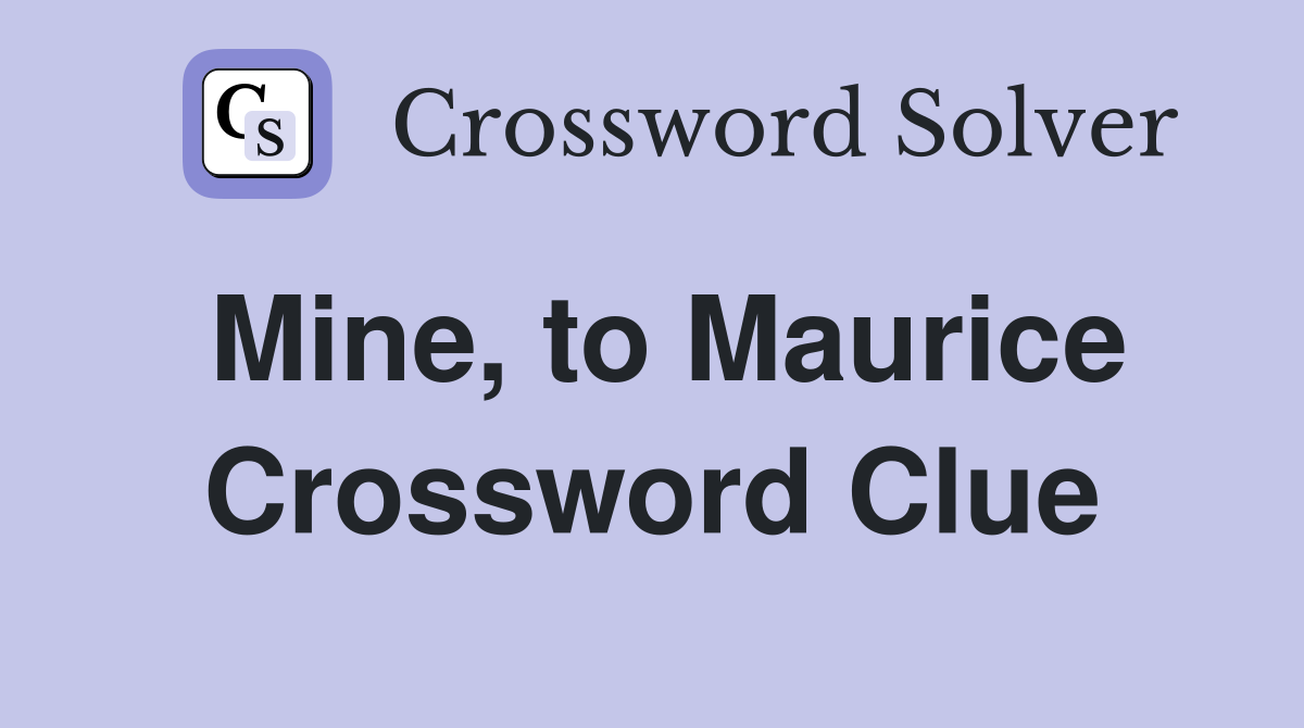 Mine, to Maurice Crossword Clue