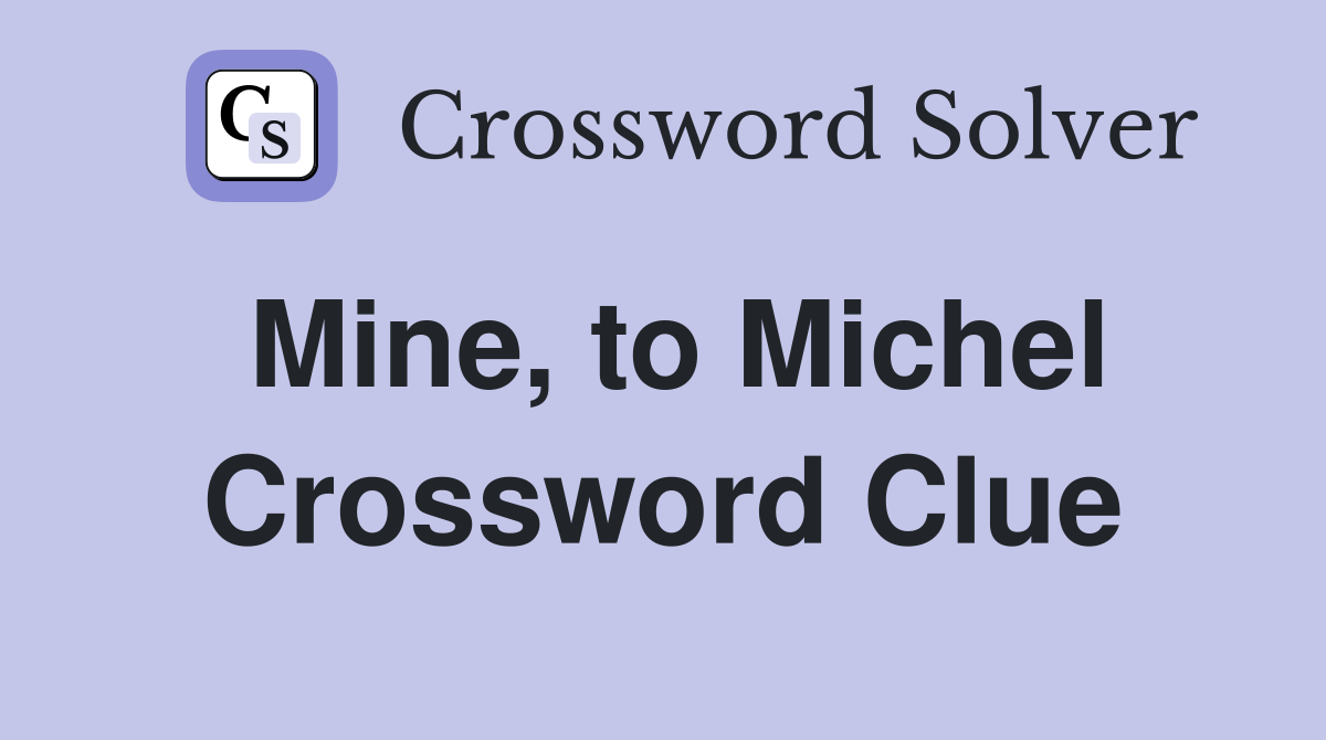 Mine, to Michel Crossword Clue
