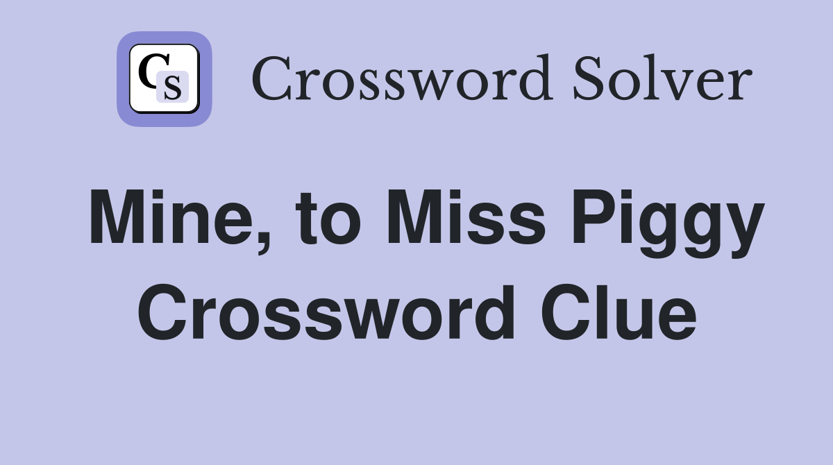Mine, to Miss Piggy Crossword Clue