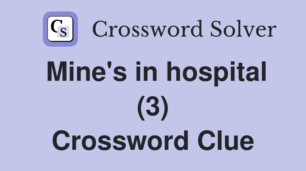Mine's in hospital (3) Crossword Clue