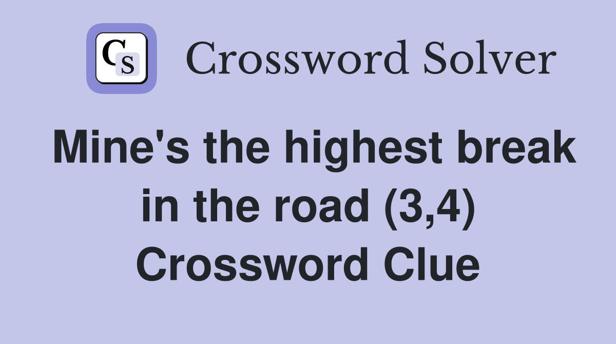 Mine's the highest break in the road (3,4) Crossword Clue