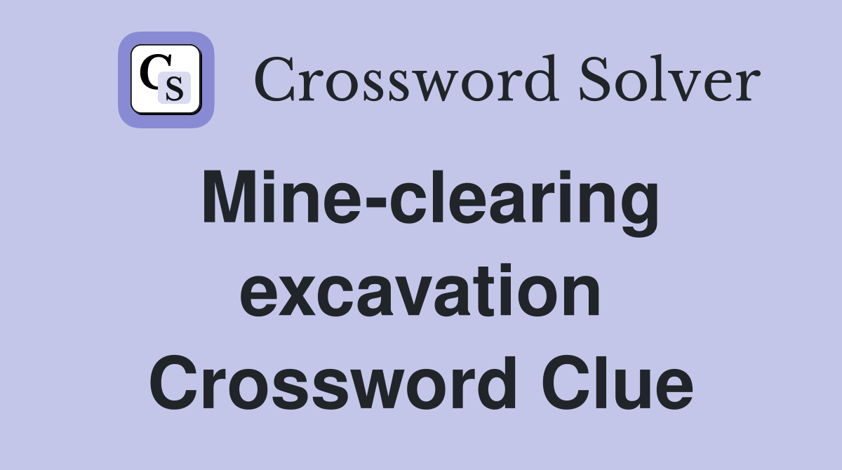 Mine-clearing excavation Crossword Clue