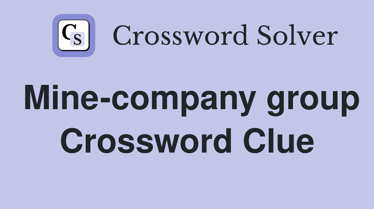 Mine-company group Crossword Clue