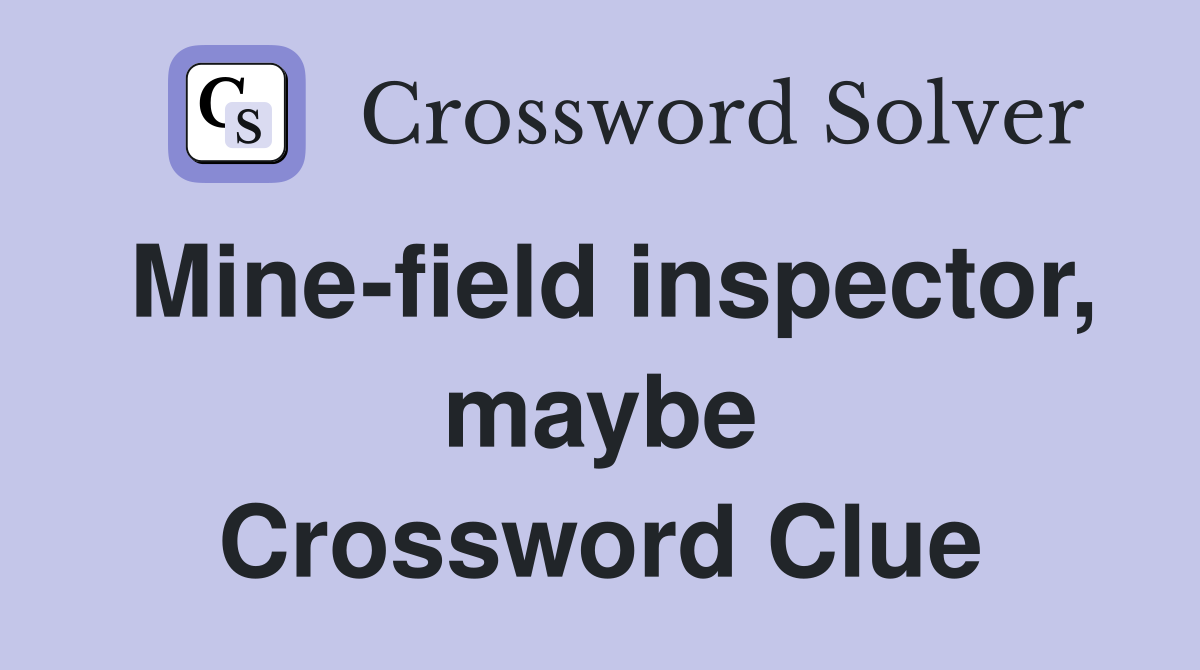 Mine-field inspector, maybe Crossword Clue