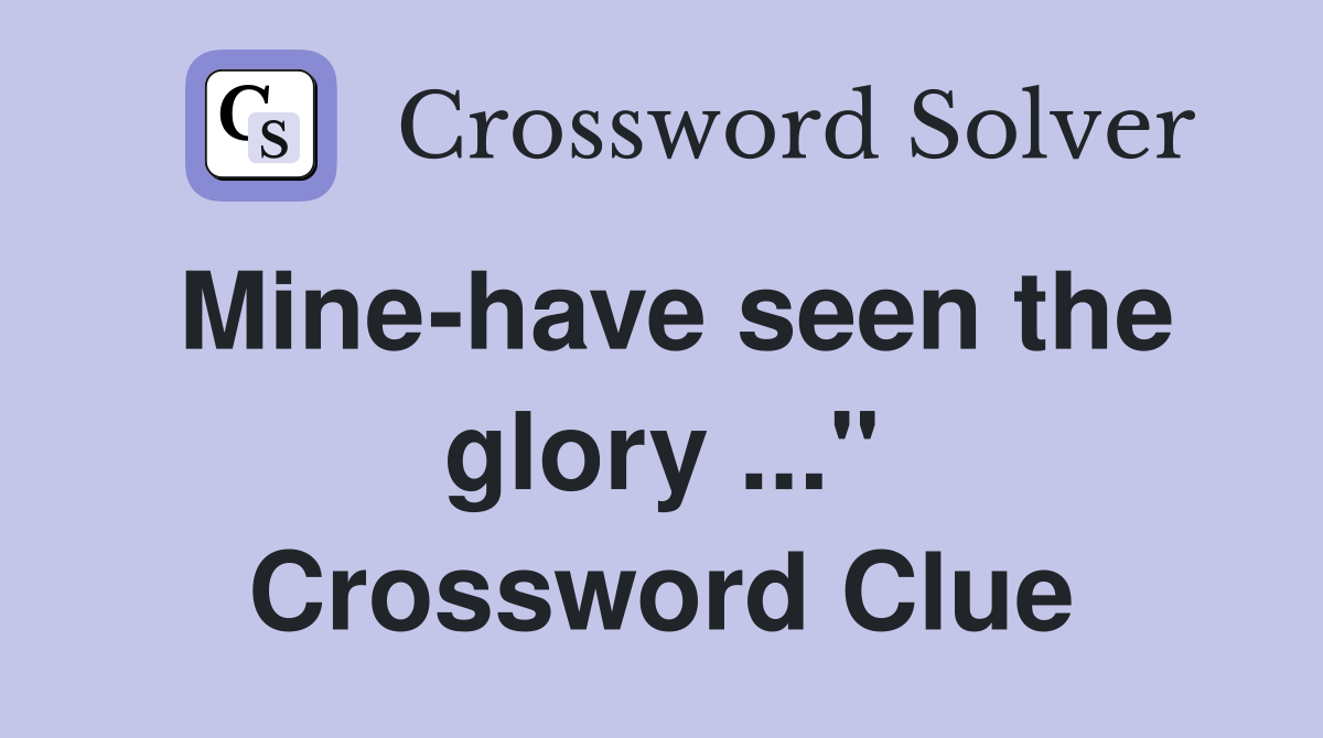 Mine-have seen the glory ..." Crossword Clue