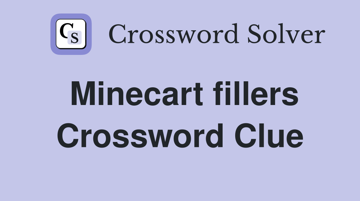 Minecart fillers Crossword Clue