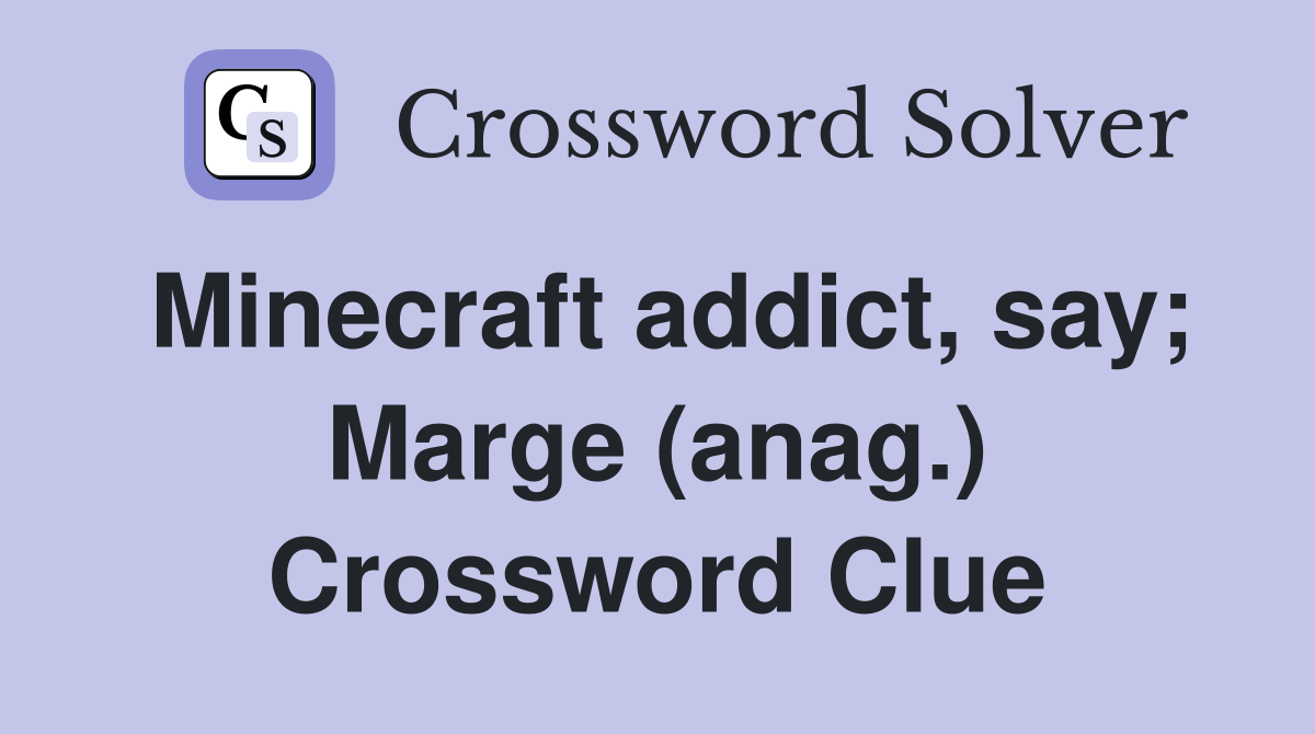 Minecraft addict, say; Marge (anag.) Crossword Clue