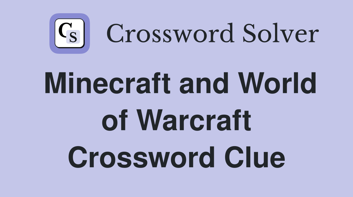 Minecraft and World of Warcraft Crossword Clue