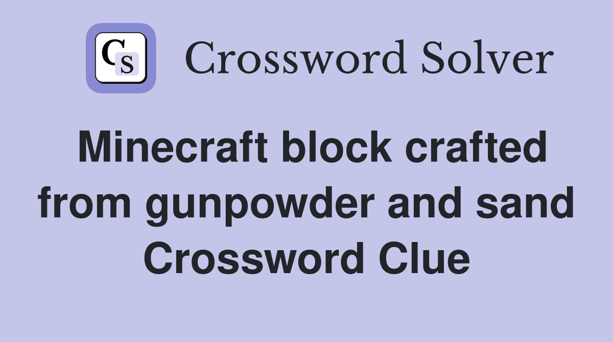 Minecraft block crafted from gunpowder and sand Crossword Clue