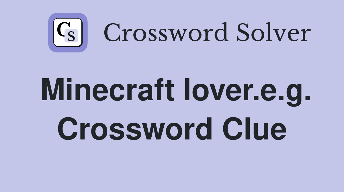 Minecraft lover.e.g. Crossword Clue