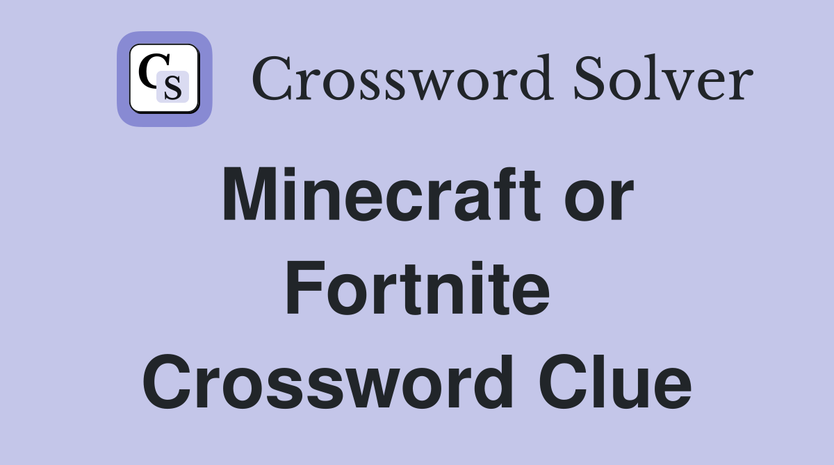 Minecraft or Fortnite Crossword Clue