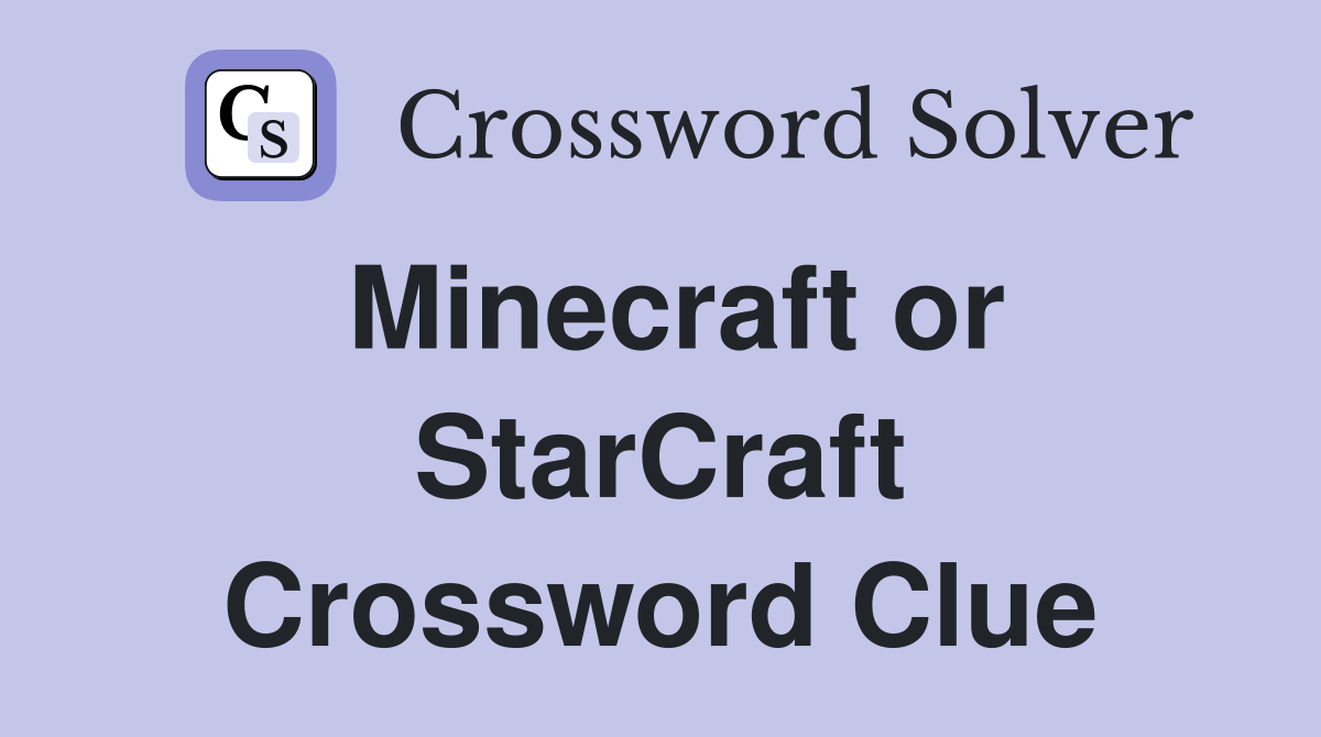 Minecraft or StarCraft Crossword Clue