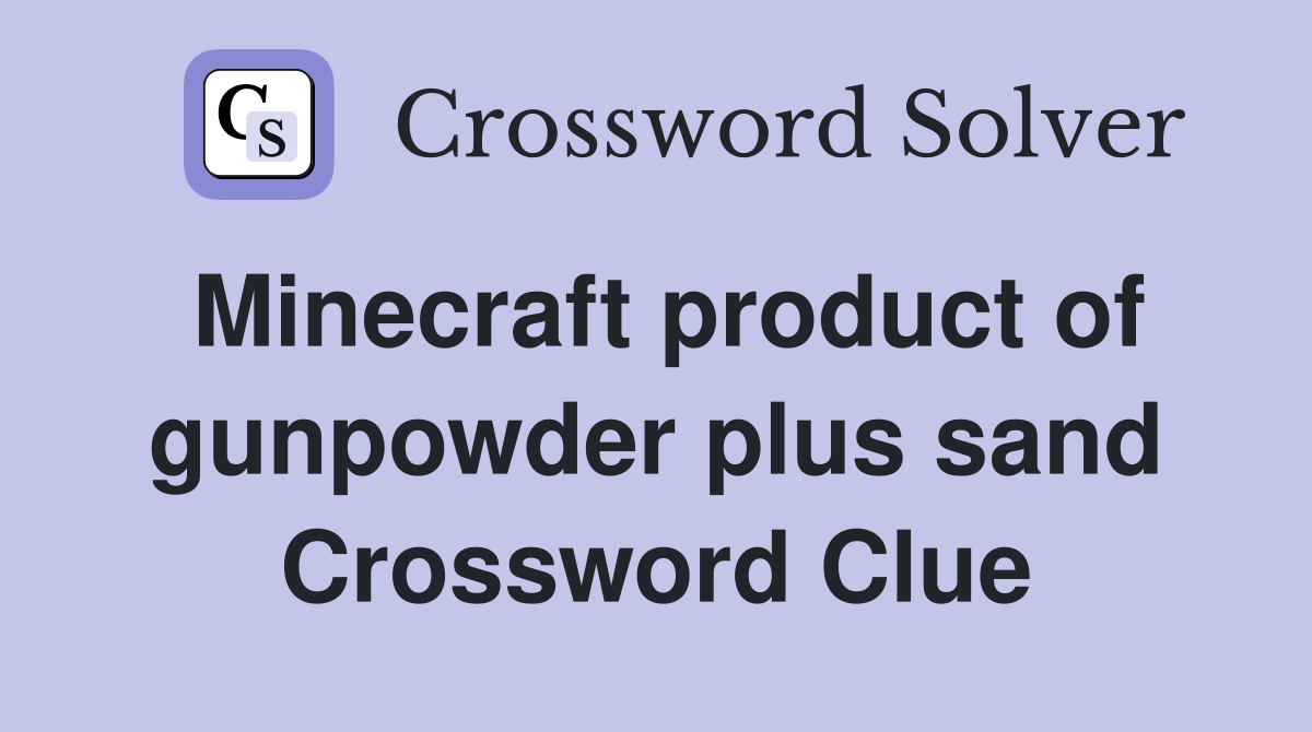 Minecraft product of gunpowder plus sand Crossword Clue