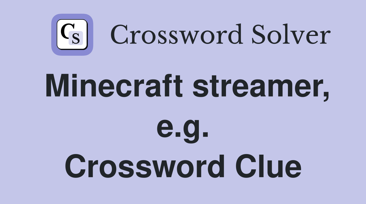 Minecraft streamer, e.g. Crossword Clue