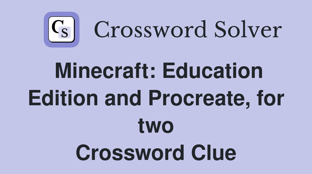Minecraft: Education Edition and Procreate, for two Crossword Clue