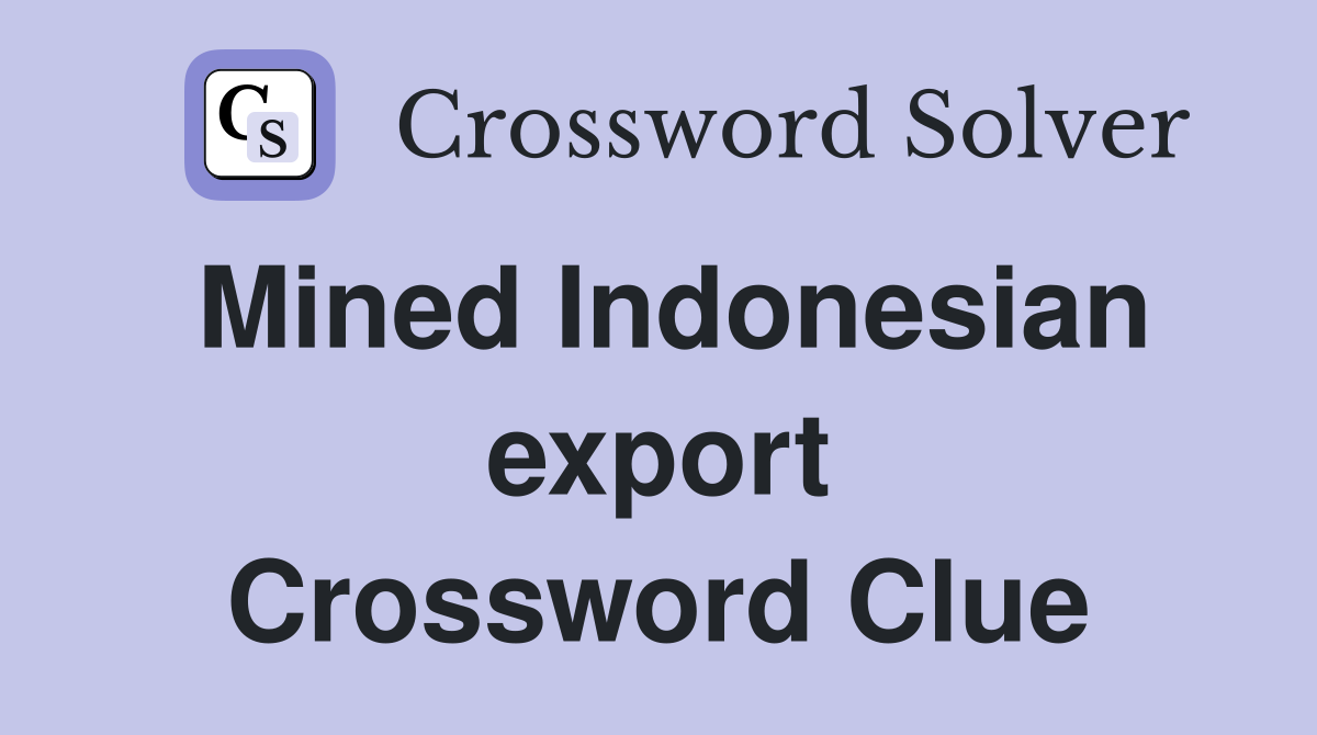 Mined Indonesian export Crossword Clue