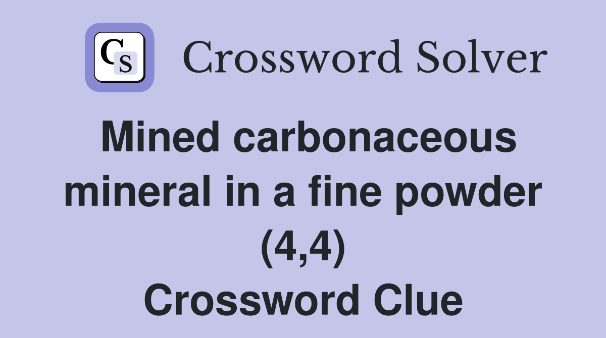 Mined carbonaceous mineral in a fine powder (4,4) Crossword Clue