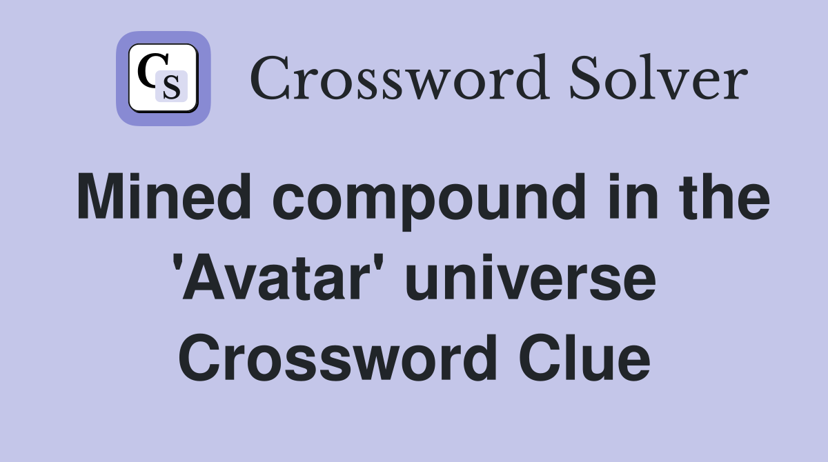 Mined compound in the 'Avatar' universe Crossword Clue