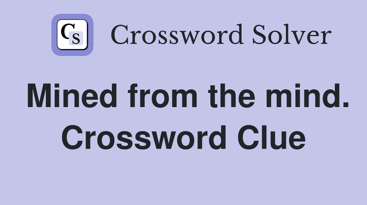 Mined from the mind. Crossword Clue