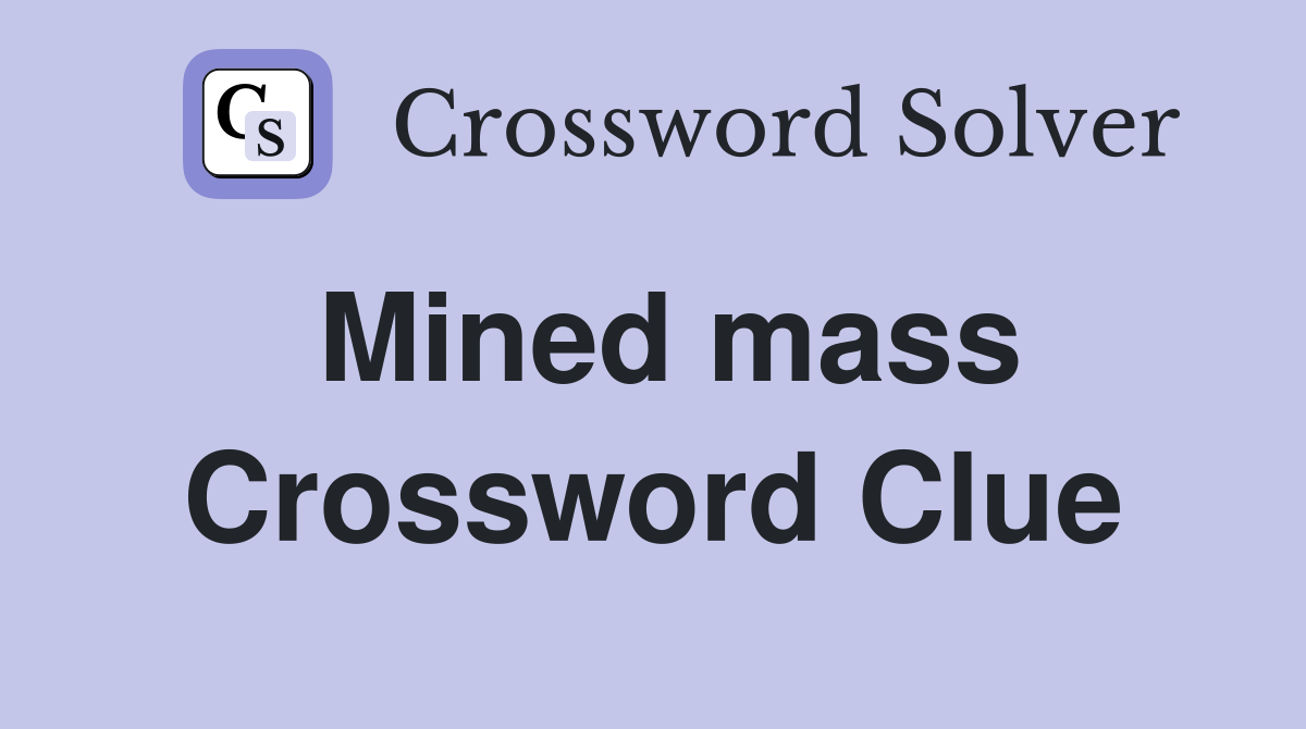 Mined mass Crossword Clue