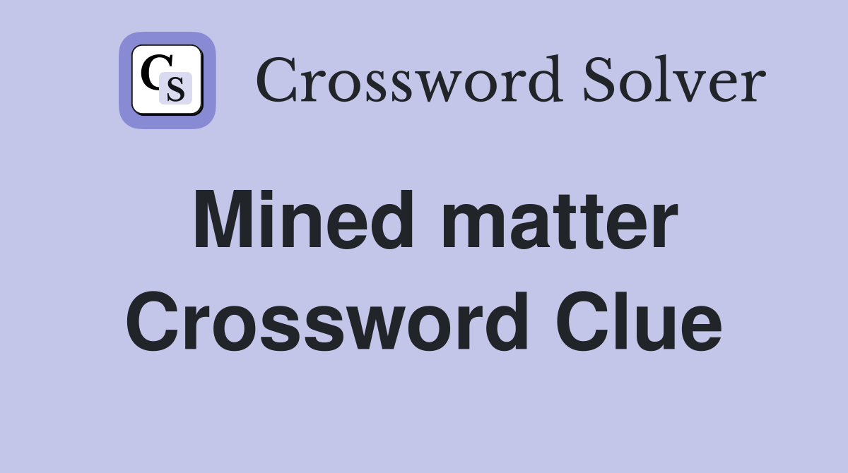 Mined matter Crossword Clue