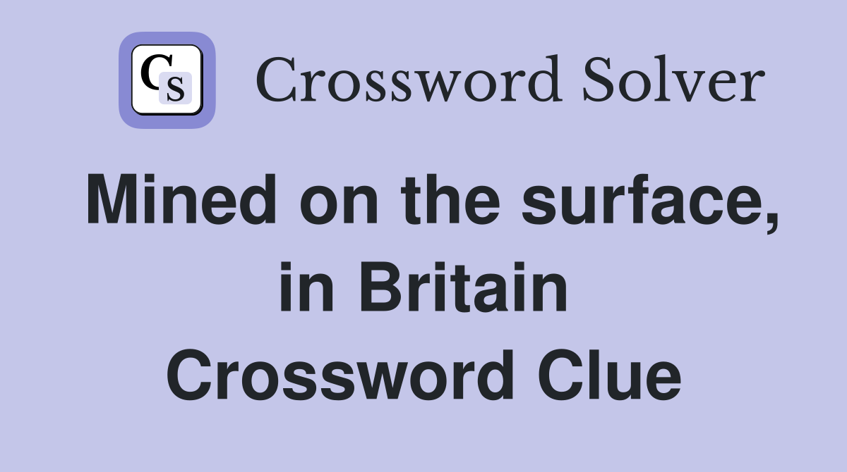 Mined on the surface, in Britain Crossword Clue