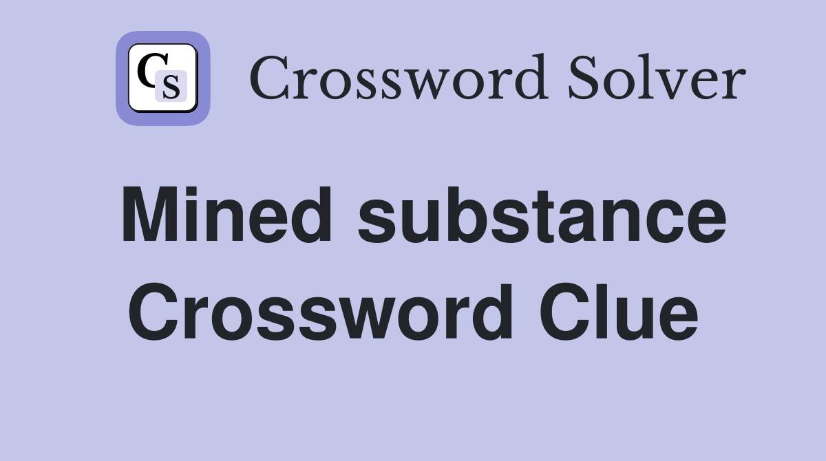 Mined substance Crossword Clue