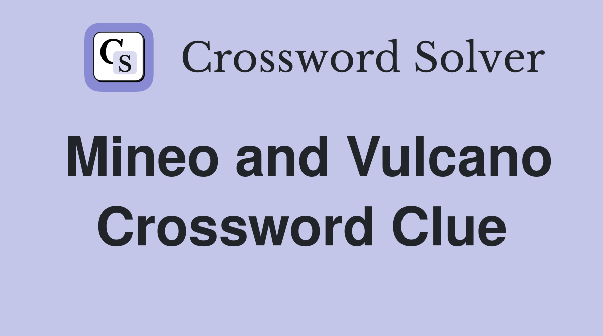Mineo and Vulcano Crossword Clue