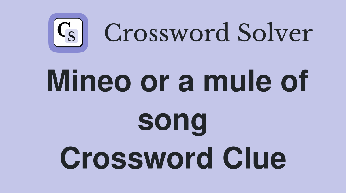 Mineo or a mule of song Crossword Clue