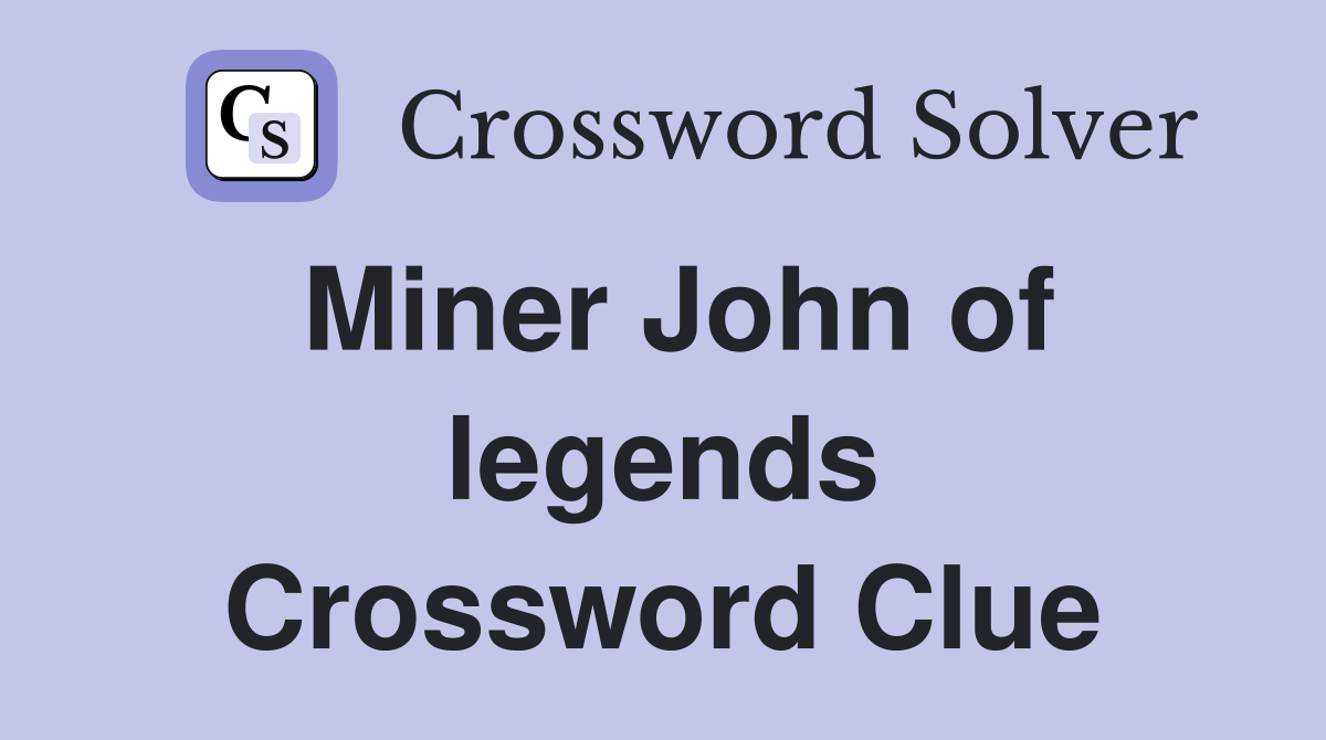 Miner John of legends Crossword Clue