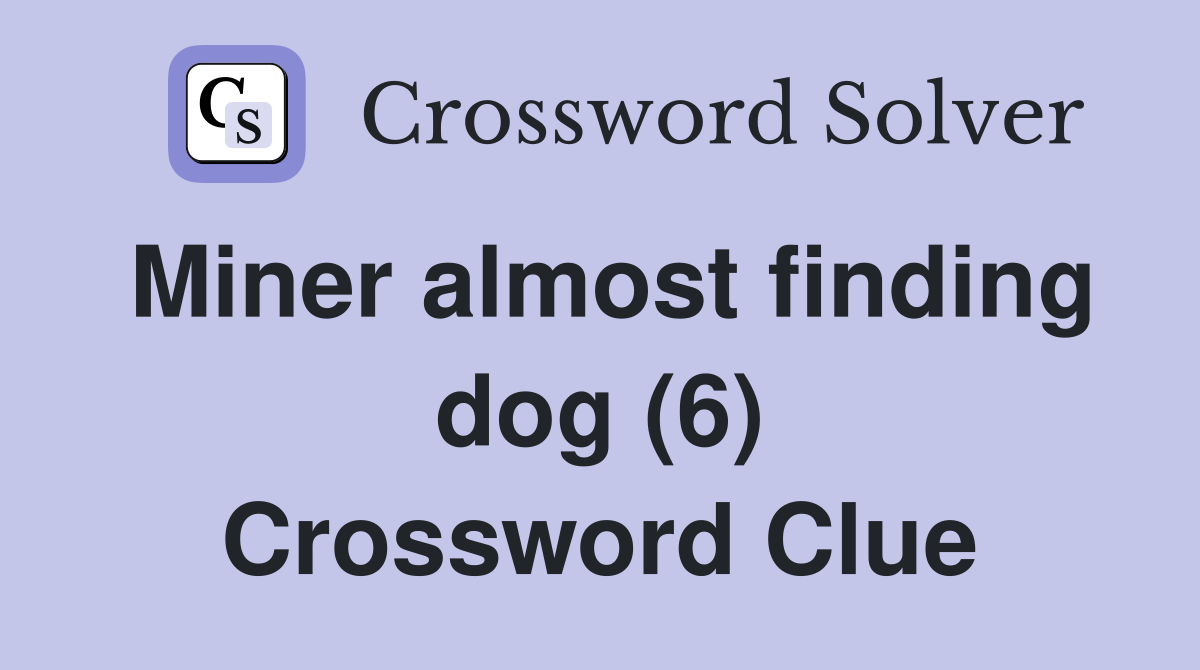 Miner almost finding dog (6) Crossword Clue