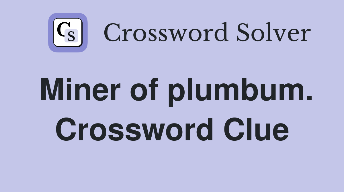 Miner of plumbum. Crossword Clue