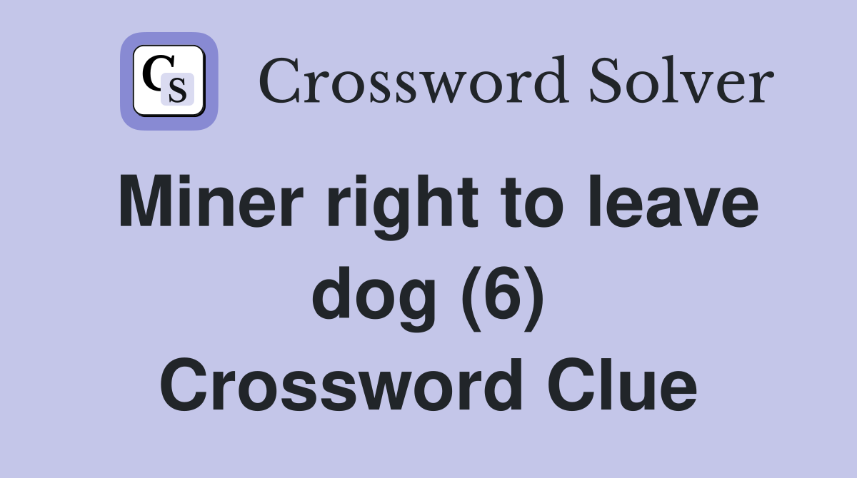 Miner right to leave dog (6) Crossword Clue