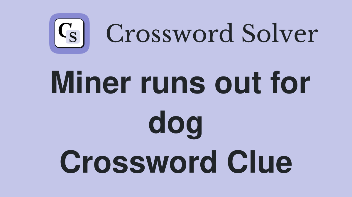 Miner runs out for dog Crossword Clue