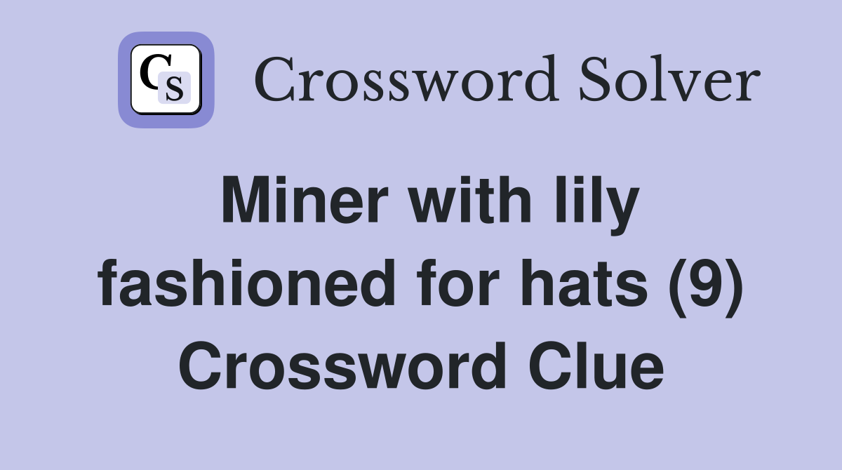 Miner with lily fashioned for hats (9) Crossword Clue
