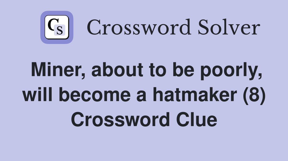 Miner, about to be poorly, will become a hatmaker (8) Crossword Clue