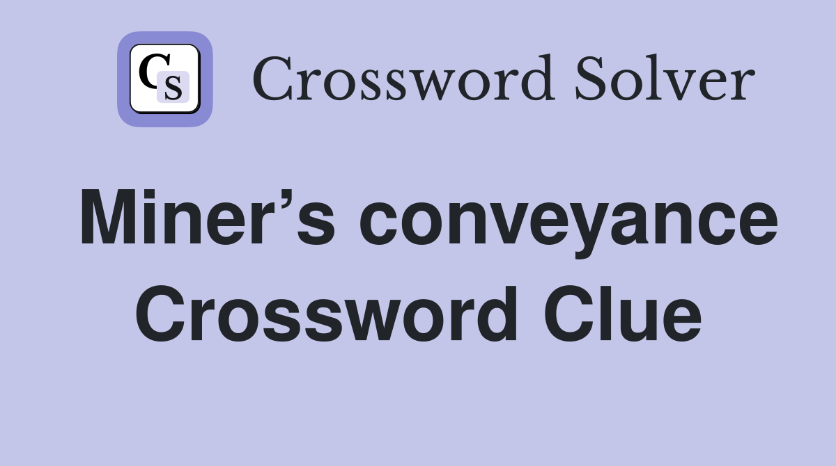Miner’s conveyance Crossword Clue
