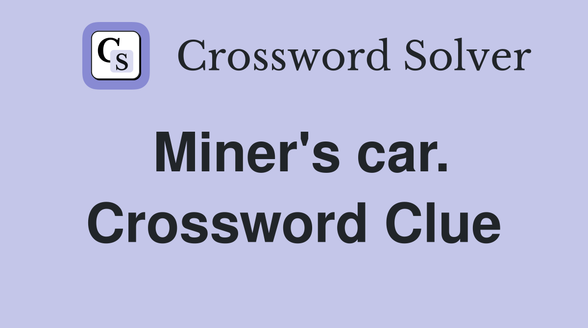 Miner's car. Crossword Clue