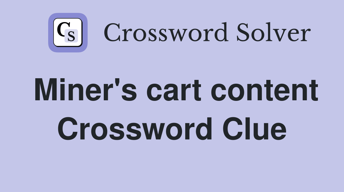 Miner's cart content Crossword Clue