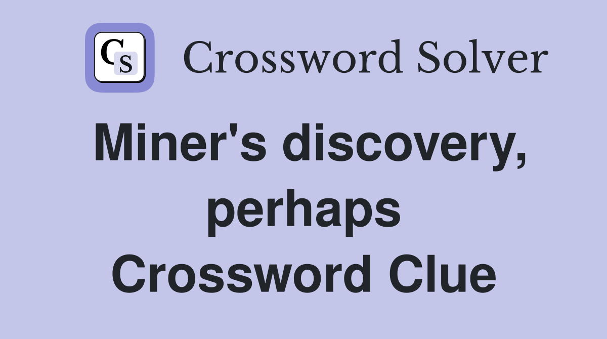 Miner's discovery, perhaps Crossword Clue