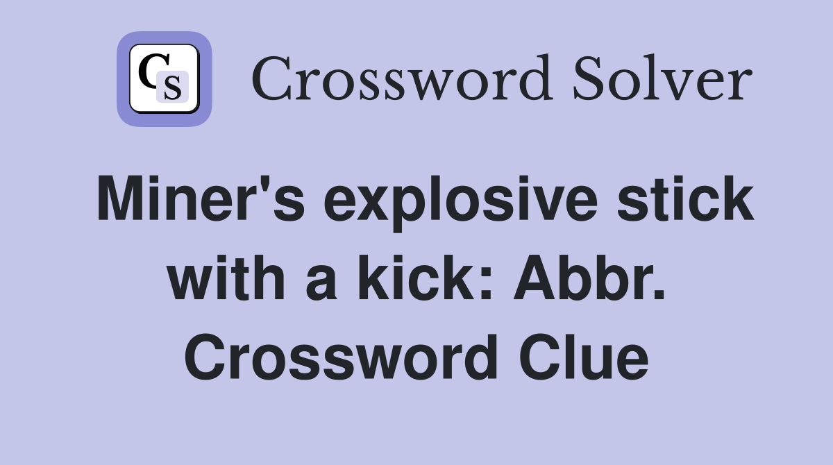 Miner's explosive stick with a kick: Abbr. Crossword Clue