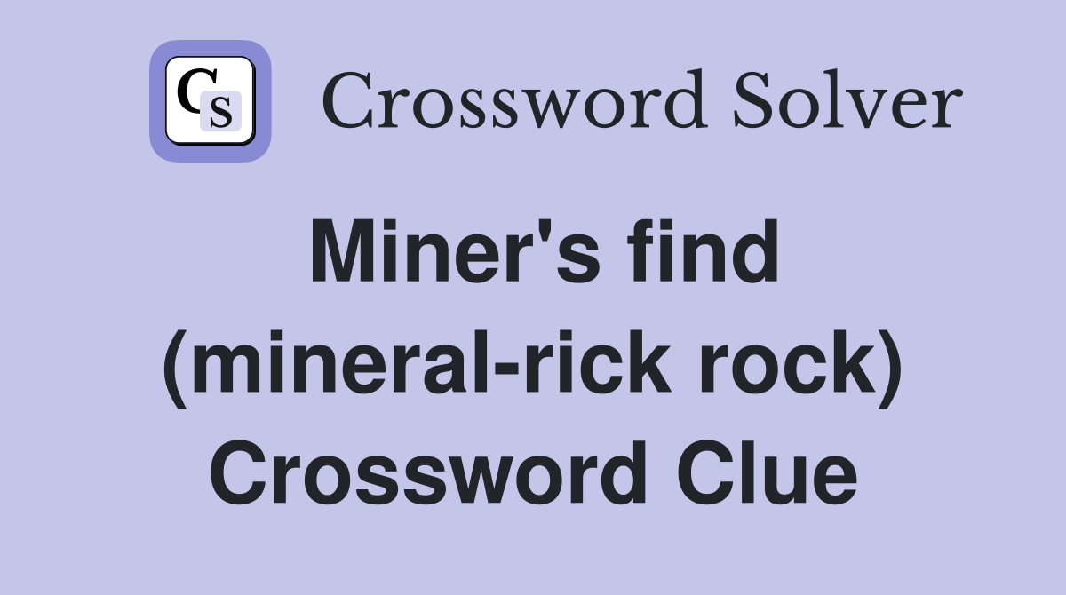 Miner's find (mineral-rick rock) Crossword Clue