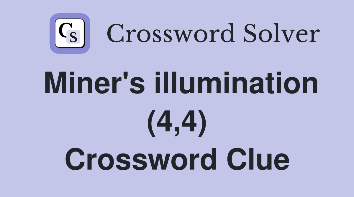 Miner's illumination (4,4) Crossword Clue